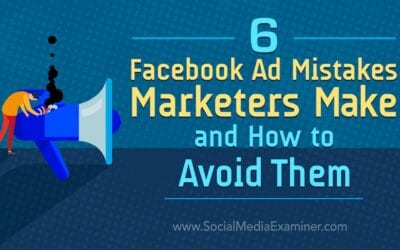6 Facebook Ad Mistakes Marketers Make and How to Avoid Them