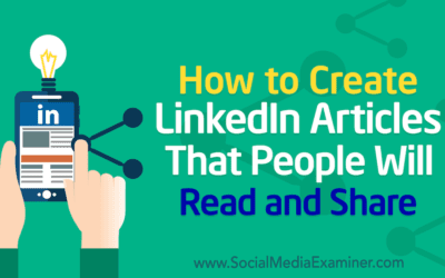 How to Create LinkedIn Articles That People Will Read and Share