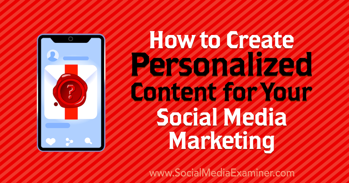 How to Create Personalized Content for Your Social Media Marketing